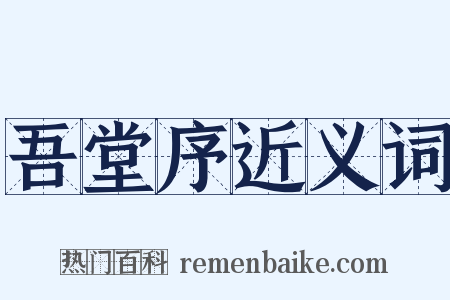 吾堂序近义词是什么意思的图片